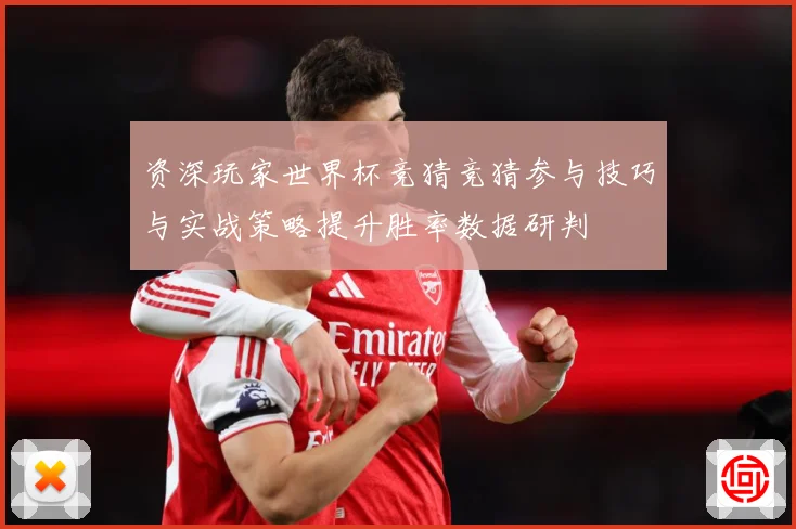 资深玩家世界杯竞猜竞猜参与技巧与实战策略提升胜率数据研判