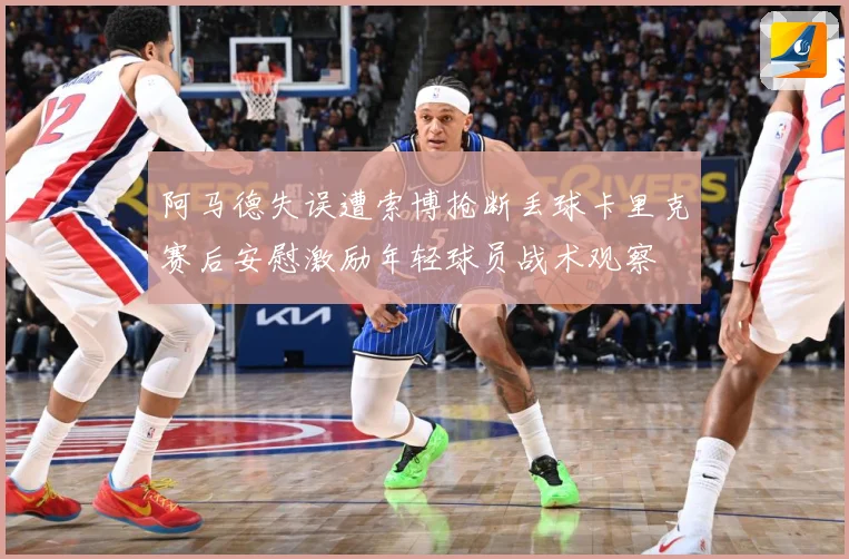 阿马德失误遭索博抢断丢球卡里克赛后安慰激励年轻球员战术观察