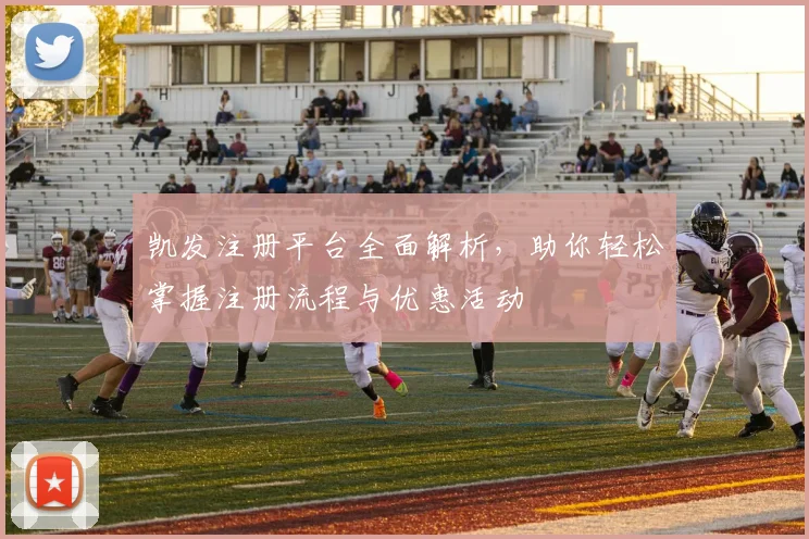 凯发注册平台全面解析，助你轻松掌握注册流程与优惠活动