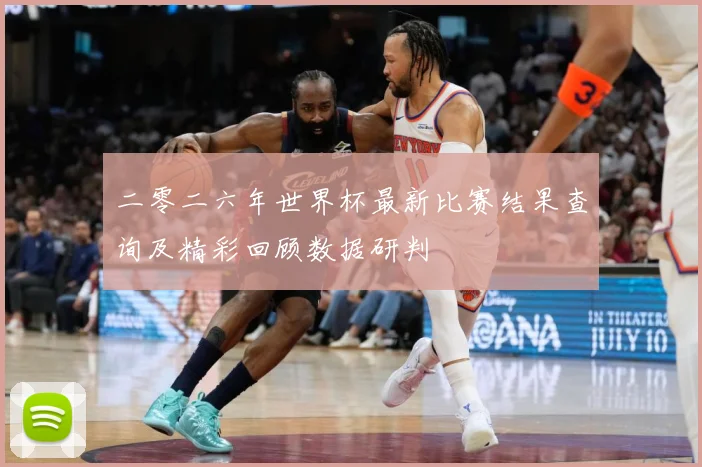二零二六年世界杯最新比赛结果查询及精彩回顾数据研判