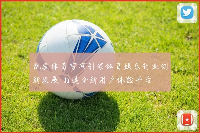 凯发体育官网引领体育娱乐行业创新发展 打造全新用户体验平台