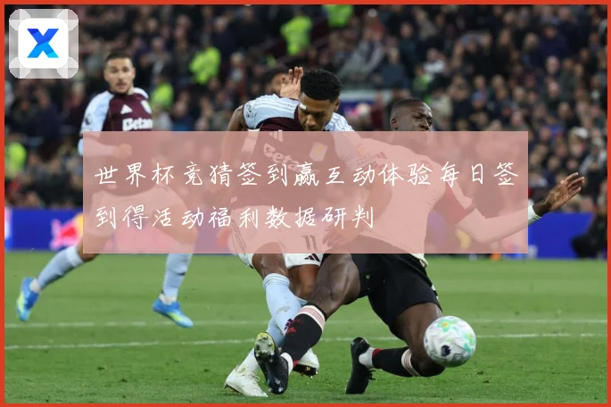 世界杯竞猜签到赢互动体验每日签到得活动福利数据研判
