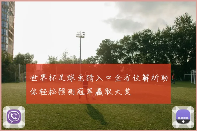 世界杯足球竞猜入口全方位解析助你轻松预测冠军赢取大奖
