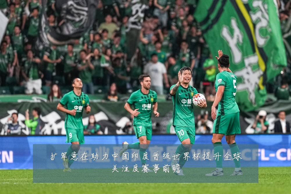 扩军意在助力中国印度晋级世界杯提升全球关注度赛事前瞻