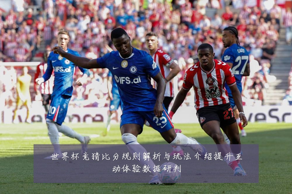 世界杯竞猜比分规则解析与玩法介绍提升互动体验数据研判